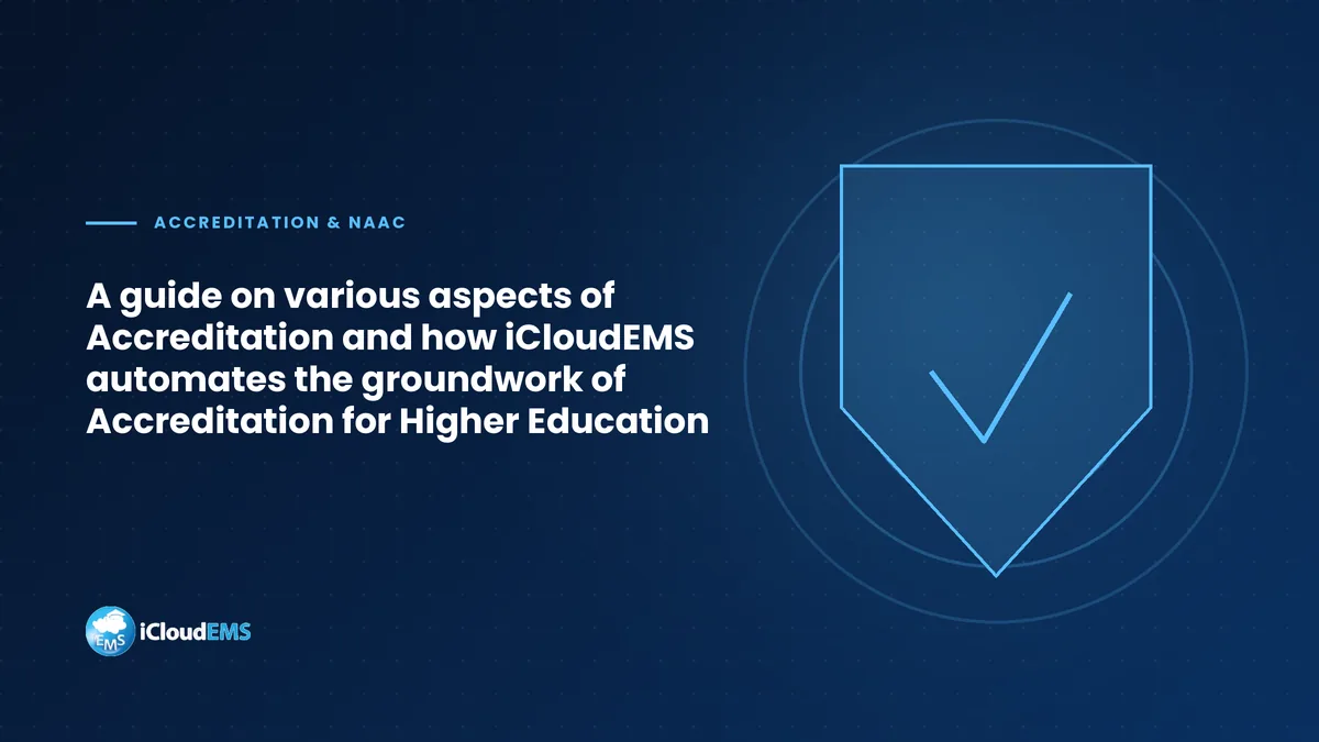 A guide on various aspects of Accreditation and how iCloudEMS automates the groundwork of Accreditation for Higher Education Institutes